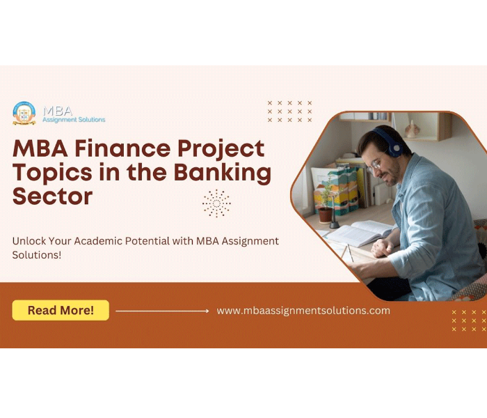 MBA Finance Project Topics in the Banking Sector and Completing Ass...